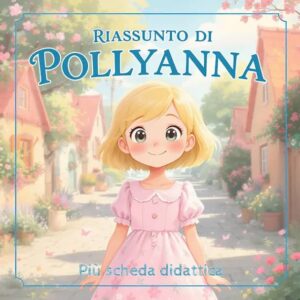 Pollyanna riassunto completo Riassunto e scheda didattica di Pollyanna